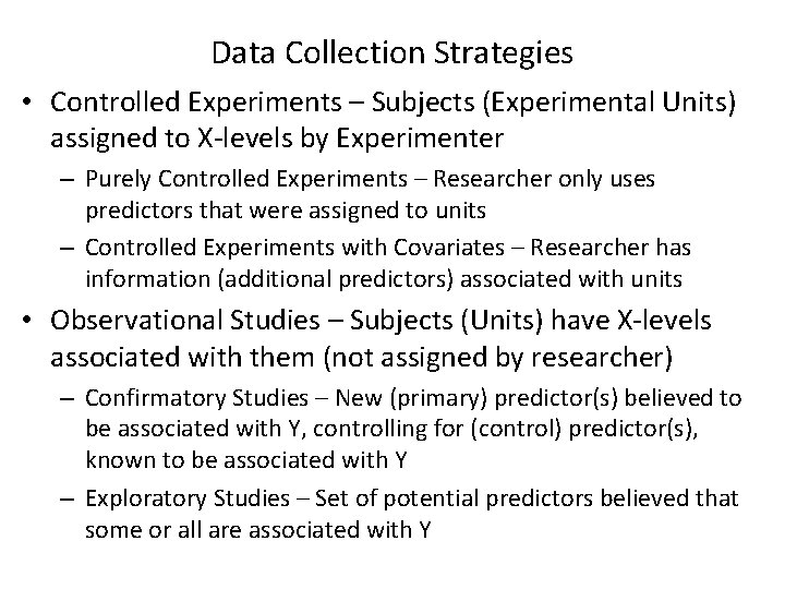 Data Collection Strategies • Controlled Experiments – Subjects (Experimental Units) assigned to X-levels by