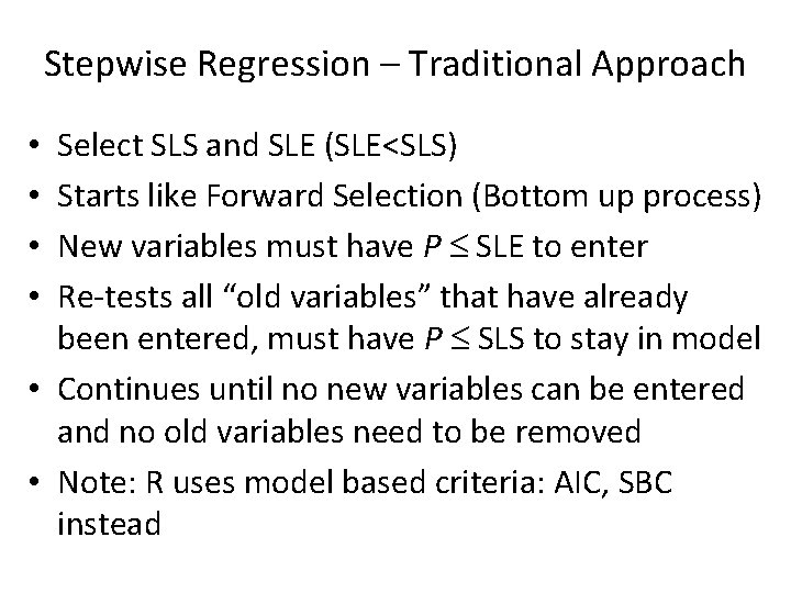 Stepwise Regression – Traditional Approach Select SLS and SLE (SLE<SLS) Starts like Forward Selection