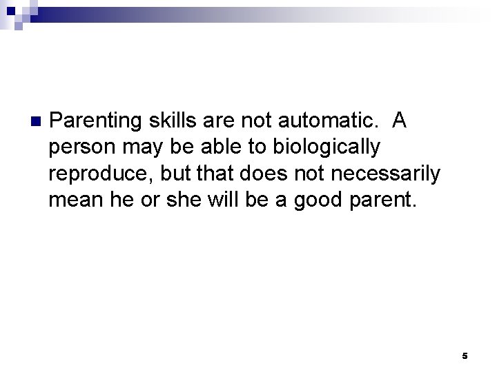 n Parenting skills are not automatic. A person may be able to biologically reproduce, n Parenting skills are not automatic. A person may be able to biologically reproduce,