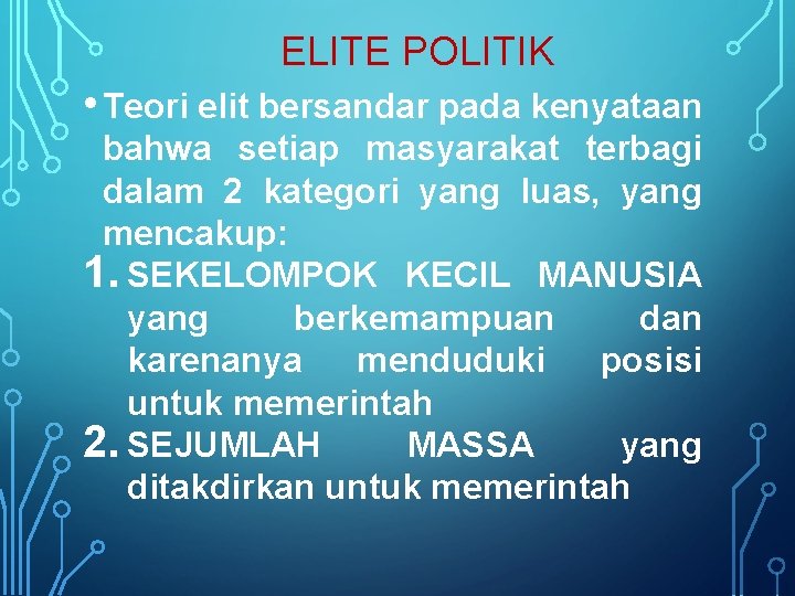 ELITE POLITIK • Teori elit bersandar pada kenyataan bahwa setiap masyarakat terbagi dalam 2