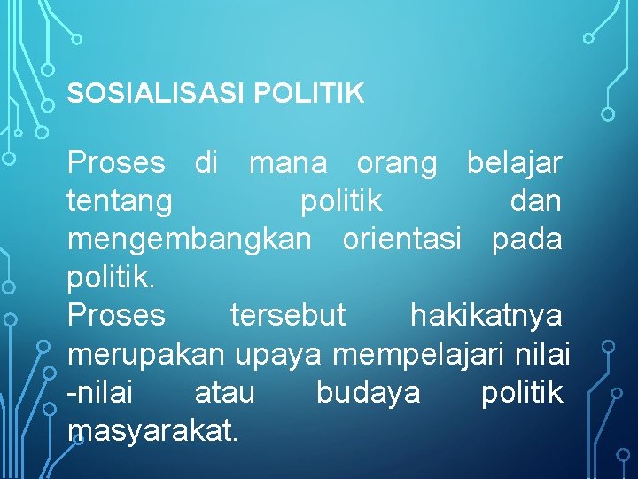 SOSIALISASI POLITIK Proses di mana orang belajar tentang politik dan mengembangkan orientasi pada politik.