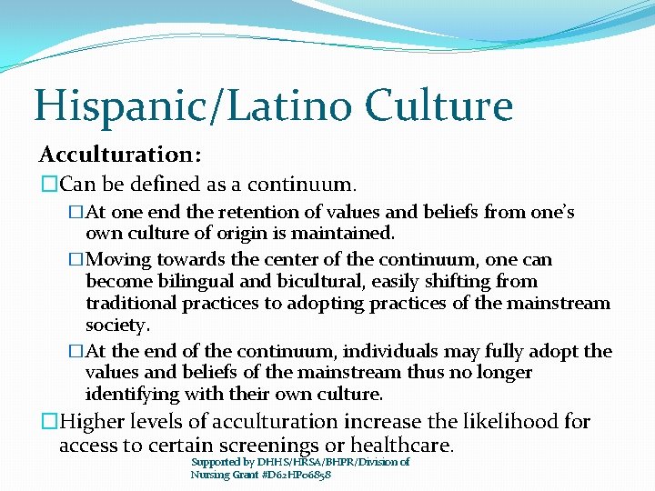 Hispanic/Latino Culture Acculturation: �Can be defined as a continuum. �At one end the retention