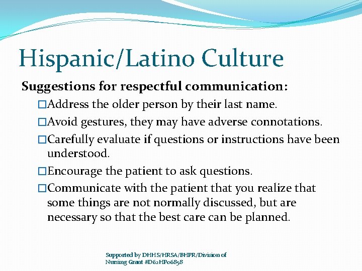 Hispanic/Latino Culture Suggestions for respectful communication: �Address the older person by their last name.