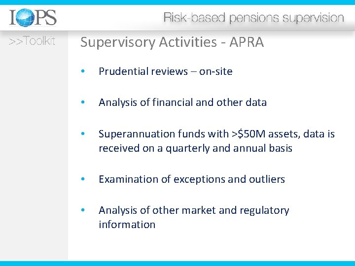 Supervisory Activities - APRA • Prudential reviews – on-site • Analysis of financial and