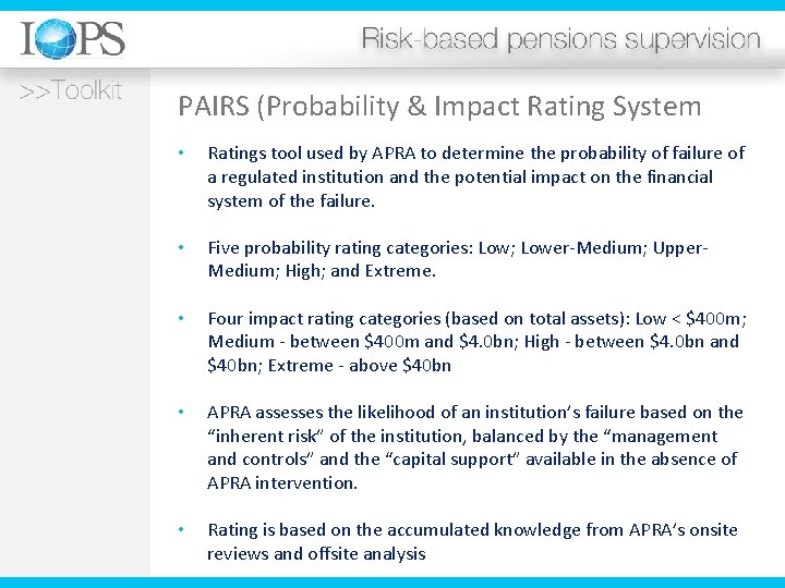 PAIRS (Probability & Impact Rating System • Ratings tool used by APRA to determine