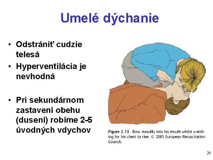 Umelé dýchanie • Odstrániť cudzie telesá • Hyperventilácia je nevhodná • Pri sekundárnom zastavení