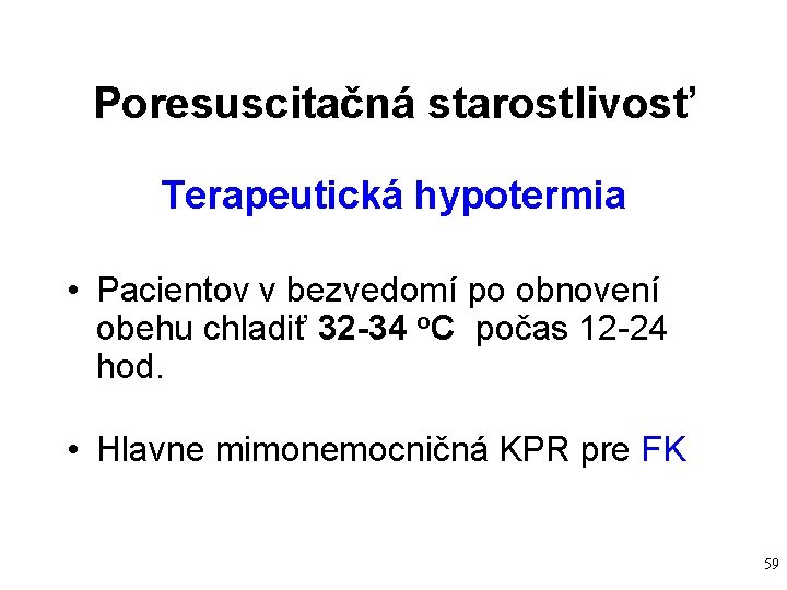 Poresuscitačná starostlivosť Terapeutická hypotermia • Pacientov v bezvedomí po obnovení obehu chladiť 32 -34 Poresuscitačná starostlivosť Terapeutická hypotermia • Pacientov v bezvedomí po obnovení obehu chladiť 32 -34