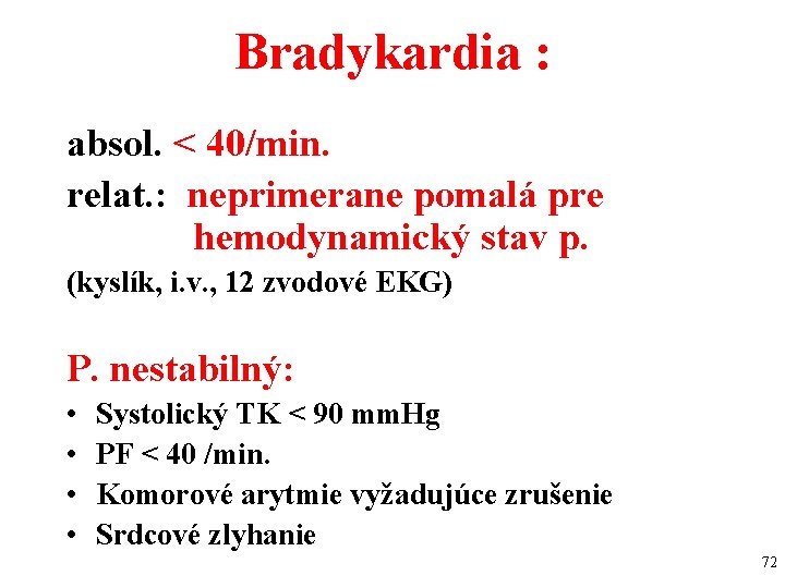 Bradykardia : absol. < 40/min. relat. : neprimerane pomalá pre hemodynamický stav p. (kyslík,