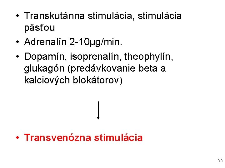  • Transkutánna stimulácia, stimulácia päsťou • Adrenalín 2 -10µg/min. • Dopamín, isoprenalín, theophylín,