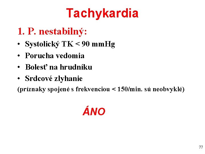 Tachykardia 1. P. nestabilný: • • Systolický TK < 90 mm. Hg Porucha vedomia