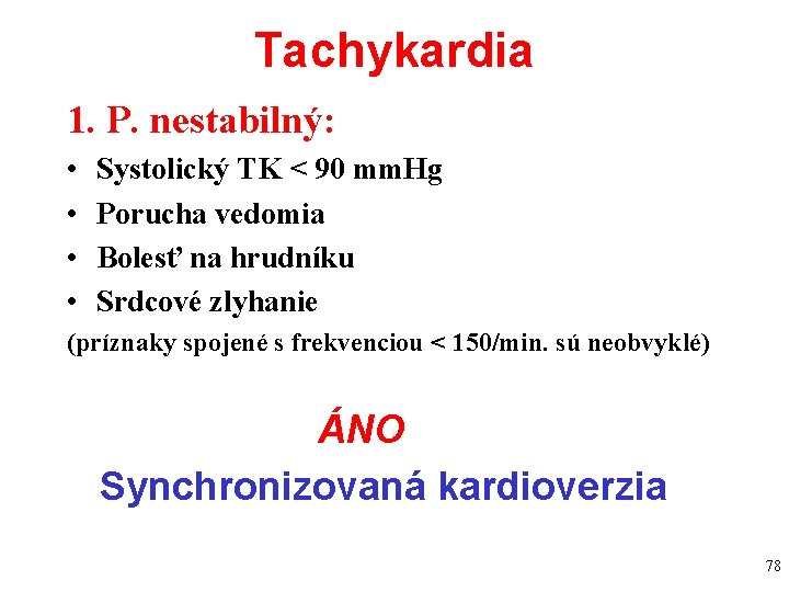 Tachykardia 1. P. nestabilný: • • Systolický TK < 90 mm. Hg Porucha vedomia