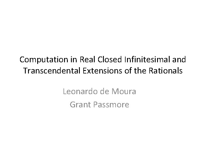 Computation in Real Closed Infinitesimal and Transcendental Extensions of the Rationals Leonardo de Moura Computation in Real Closed Infinitesimal and Transcendental Extensions of the Rationals Leonardo de Moura