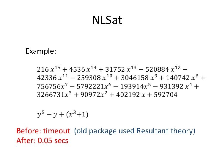 NLSat Example: Before: timeout (old package used Resultant theory) After: 0. 05 secs NLSat Example: Before: timeout (old package used Resultant theory) After: 0. 05 secs