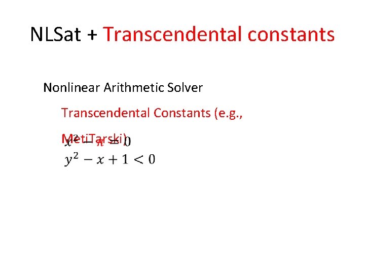 NLSat + Transcendental constants Nonlinear Arithmetic Solver Transcendental Constants (e. g. , Meti. Tarski) NLSat + Transcendental constants Nonlinear Arithmetic Solver Transcendental Constants (e. g. , Meti. Tarski)