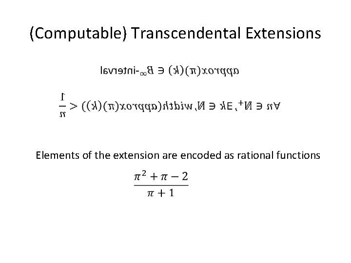 (Computable) Transcendental Extensions Elements of the extension are encoded as rational functions (Computable) Transcendental Extensions Elements of the extension are encoded as rational functions
