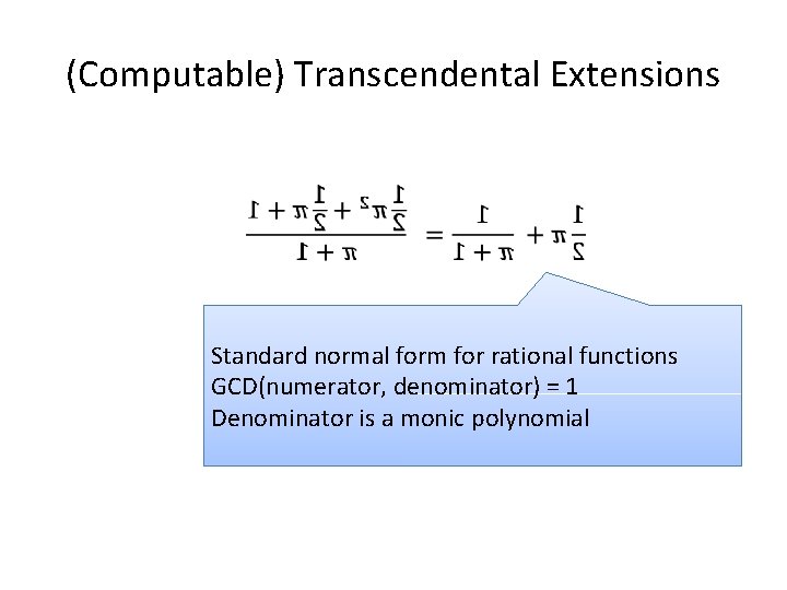 (Computable) Transcendental Extensions Standard normal form for rational functions GCD(numerator, denominator) = 1 Denominator (Computable) Transcendental Extensions Standard normal form for rational functions GCD(numerator, denominator) = 1 Denominator