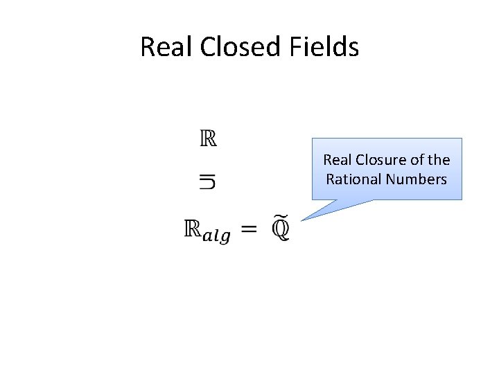 Real Closed Fields Real Closure of the Rational Numbers Real Closed Fields Real Closure of the Rational Numbers