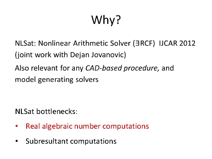 Why? NLSat bottlenecks: • Real algebraic number computations • Subresultant computations Why? NLSat bottlenecks: • Real algebraic number computations • Subresultant computations