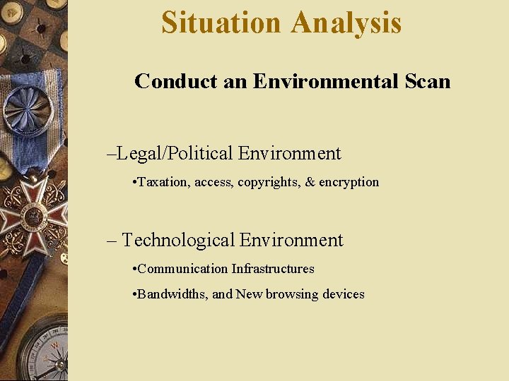 Situation Analysis Conduct an Environmental Scan –Legal/Political Environment • Taxation, access, copyrights, & encryption