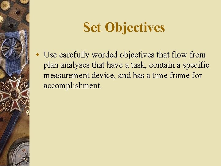 Set Objectives w Use carefully worded objectives that flow from plan analyses that have