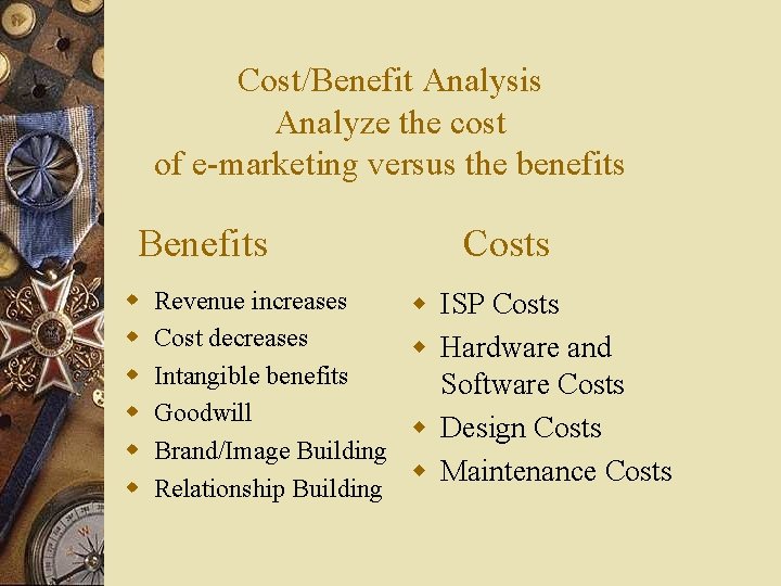 Cost/Benefit Analysis Analyze the cost of e-marketing versus the benefits Benefits w w w