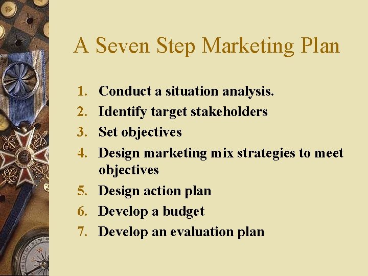 A Seven Step Marketing Plan 1. 2. 3. 4. Conduct a situation analysis. Identify