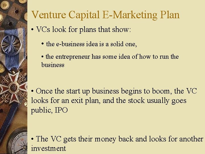 Venture Capital E-Marketing Plan • VCs look for plans that show: • the e-business