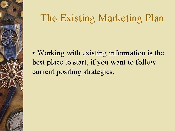  The Existing Marketing Plan • Working with existing information is the best place