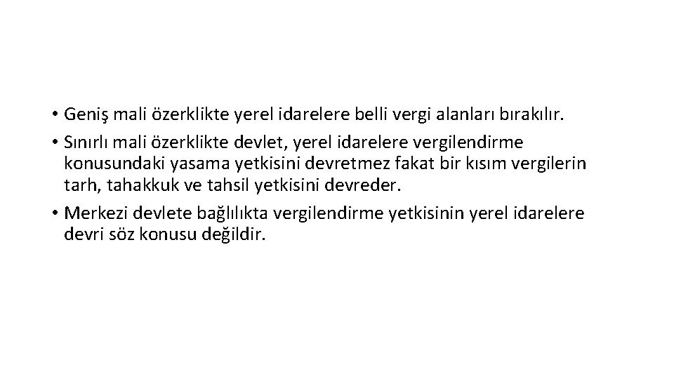  • Geniş mali özerklikte yerel idarelere belli vergi alanları bırakılır. • Sınırlı mali