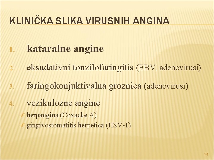 KLINIČKA SLIKA VIRUSNIH ANGINA 1. kataralne angine 2. eksudativni tonzilofaringitis (EBV, adenovirusi) 3. faringokonjuktivalna KLINIČKA SLIKA VIRUSNIH ANGINA 1. kataralne angine 2. eksudativni tonzilofaringitis (EBV, adenovirusi) 3. faringokonjuktivalna