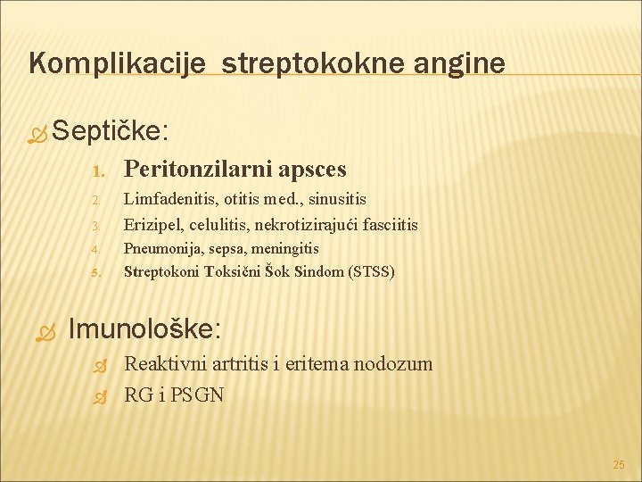 Komplikacije streptokokne angine Septičke: 1. Peritonzilarni apsces 2. Limfadenitis, otitis med. , sinusitis Erizipel, Komplikacije streptokokne angine Septičke: 1. Peritonzilarni apsces 2. Limfadenitis, otitis med. , sinusitis Erizipel,