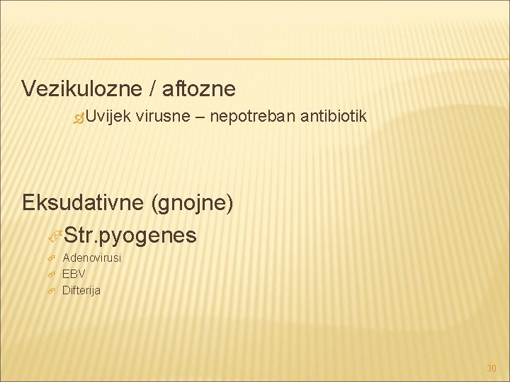 Vezikulozne / aftozne Uvijek virusne – nepotreban antibiotik Eksudativne (gnojne) Str. pyogenes Adenovirusi EBV Vezikulozne / aftozne Uvijek virusne – nepotreban antibiotik Eksudativne (gnojne) Str. pyogenes Adenovirusi EBV