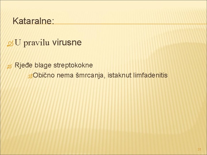 Kataralne: U pravilu virusne Rjeđe blage streptokokne Obično nema šmrcanja, istaknut limfadenitis 31 Kataralne: U pravilu virusne Rjeđe blage streptokokne Obično nema šmrcanja, istaknut limfadenitis 31