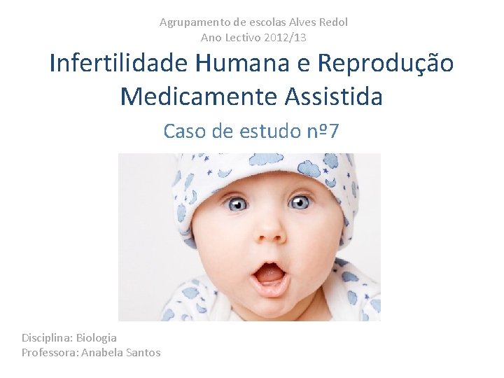 Agrupamento de escolas Alves Redol Ano Lectivo 2012/13 Infertilidade Humana e Reprodução Medicamente Assistida