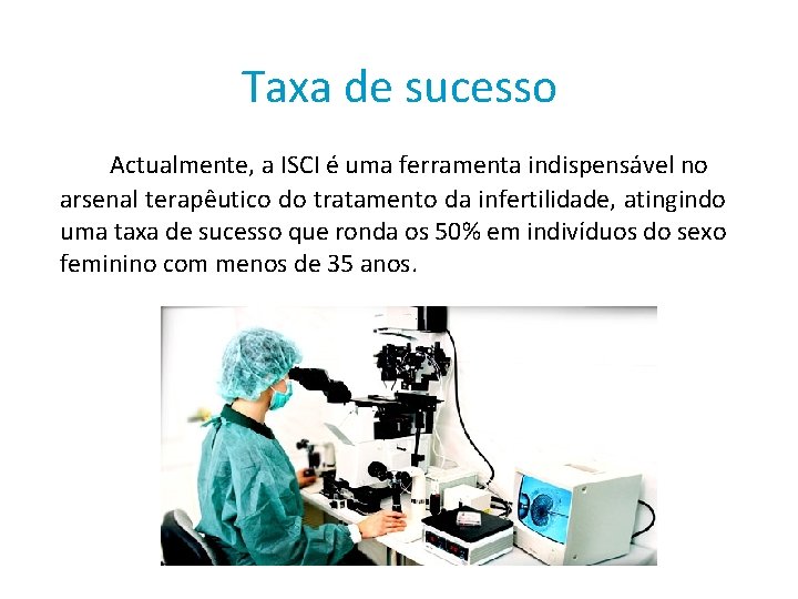 Taxa de sucesso Actualmente, a ISCI é uma ferramenta indispensável no arsenal terapêutico do