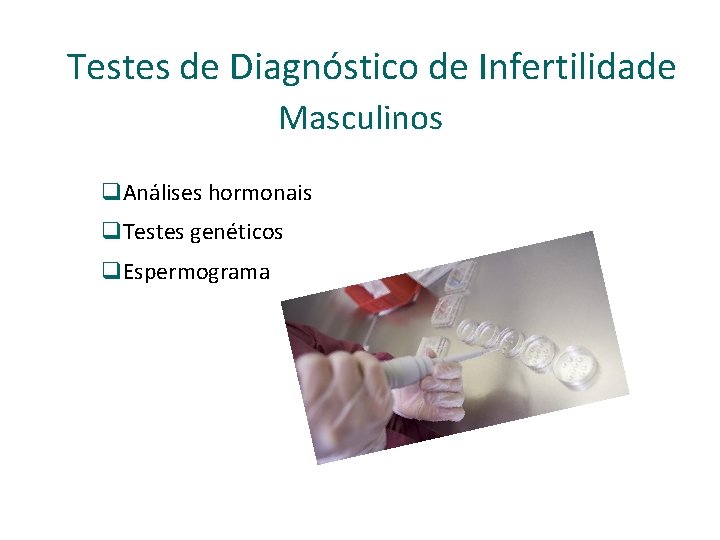 Testes de Diagnóstico de Infertilidade Masculinos q. Análises hormonais q. Testes genéticos q. Espermograma