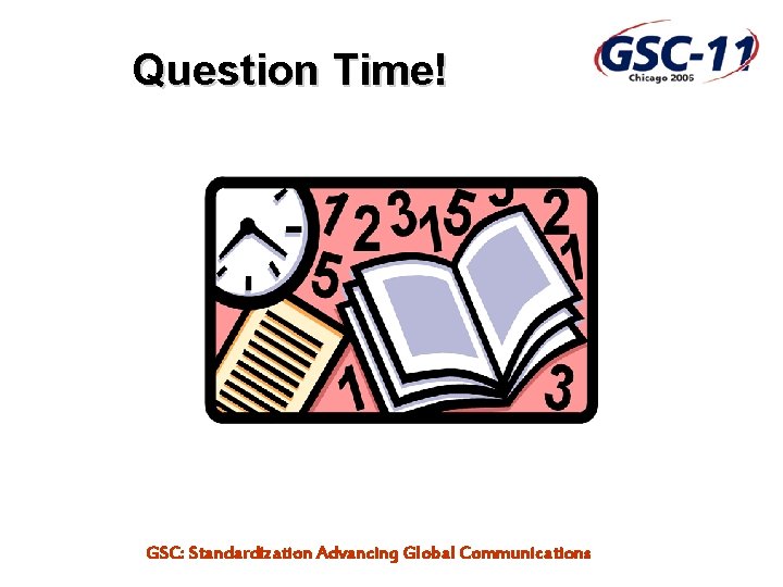 Question Time! GSC: Standardization Advancing Global Communications 