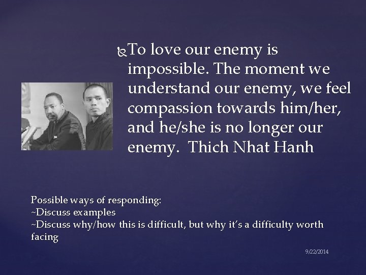  To love our enemy is impossible. The moment we understand our enemy, we
