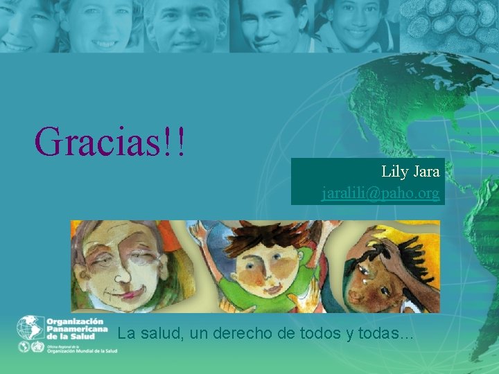 Gracias!! Lily Jara jaralili@paho. org La salud, un derecho de todos y todas… 