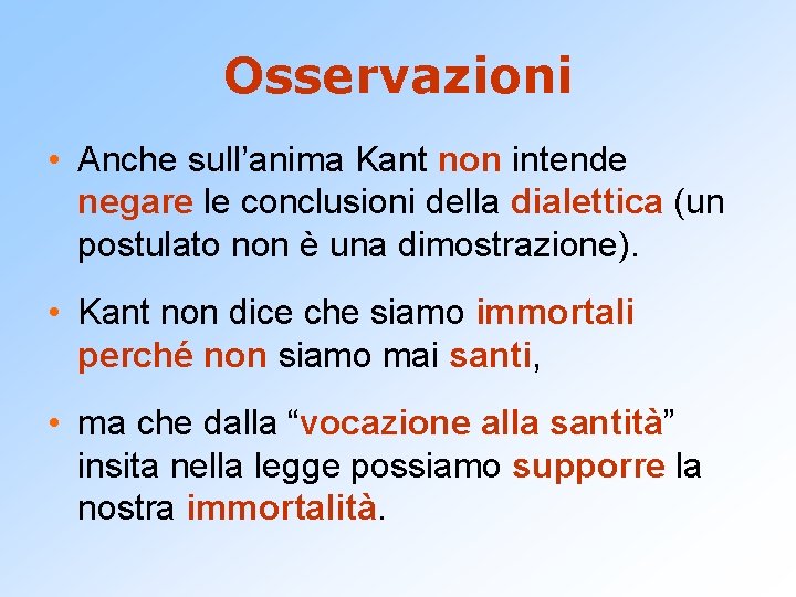 Osservazioni • Anche sull’anima Kant non intende negare le conclusioni della dialettica (un postulato