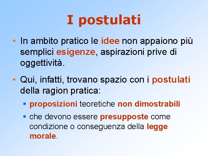 I postulati • In ambito pratico le idee non appaiono più semplici esigenze, aspirazioni