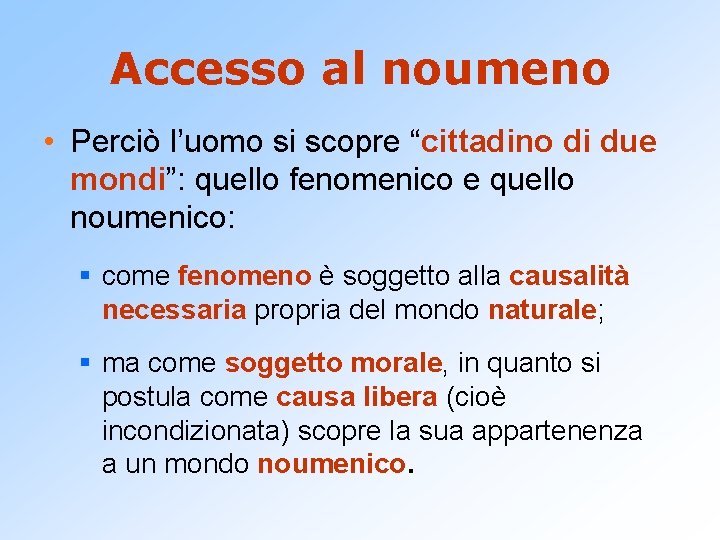 Accesso al noumeno • Perciò l’uomo si scopre “cittadino di due mondi”: quello fenomenico Accesso al noumeno • Perciò l’uomo si scopre “cittadino di due mondi”: quello fenomenico