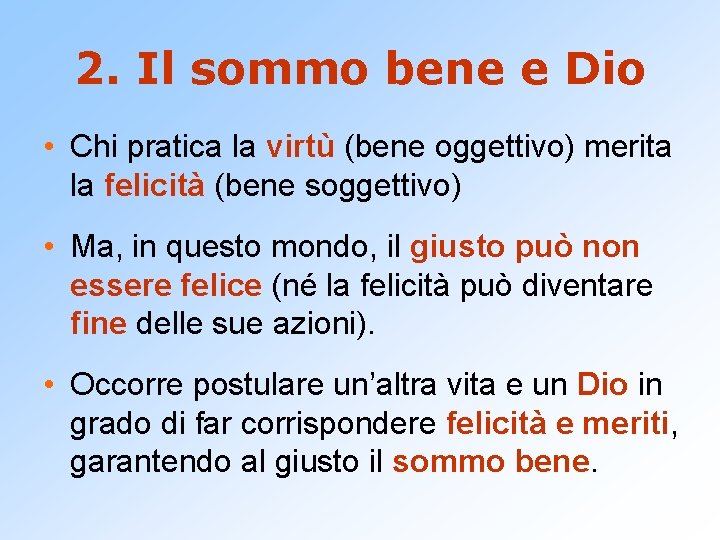 2. Il sommo bene e Dio • Chi pratica la virtù (bene oggettivo) merita 2. Il sommo bene e Dio • Chi pratica la virtù (bene oggettivo) merita