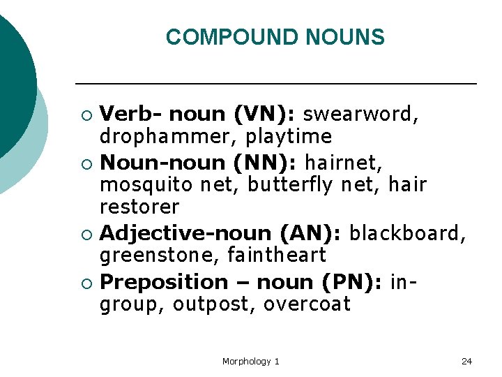 COMPOUND NOUNS Verb- noun (VN): swearword, drophammer, playtime ¡ Noun-noun (NN): hairnet, mosquito net,