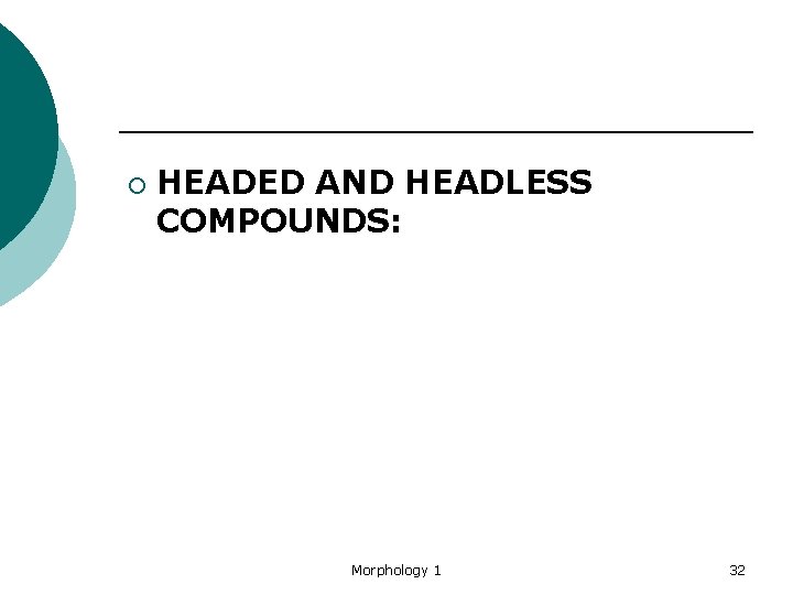 ¡ HEADED AND HEADLESS COMPOUNDS: Morphology 1 32 