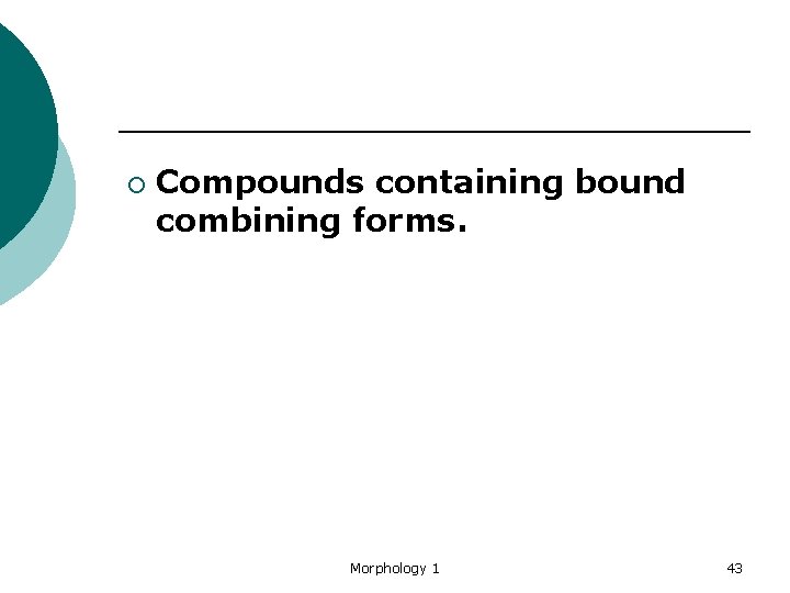 ¡ Compounds containing bound combining forms. Morphology 1 43 