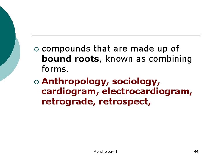 compounds that are made up of bound roots, known as combining forms. ¡ Anthropology,