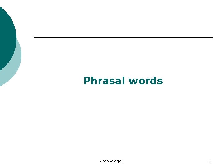 Phrasal words Morphology 1 47 