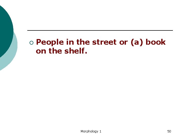 ¡ People in the street or (a) book on the shelf. Morphology 1 50