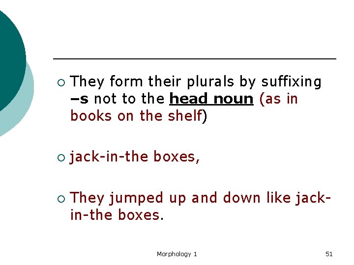 ¡ ¡ ¡ They form their plurals by suffixing –s not to the head